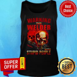 Official This Welder Does Not Play Well With Stupid People Skull Warning Tank Top