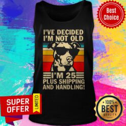 Pitbull I’ve Decided I’m Not Old I’m 25 Plus Shipping And Handling Vintage Tank Top