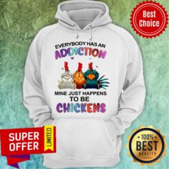 Premium Everybody Has An Addiction Mine Just Happens To Be Chickens Hoodie