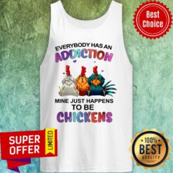 Premium Everybody Has An Addiction Mine Just Happens To Be Chickens Tank Top