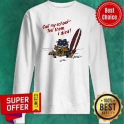 Premium Garfield On Vacation Call My School Tell Them I Died Sweatshirt