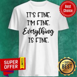 Premium It's Fine I'm Fine Everything Is Fine Shirt