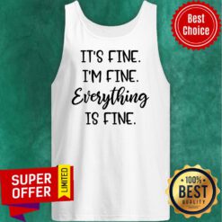 Premium It's Fine I'm Fine Everything Is Fine Tank Top
