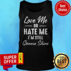 Premium Love Me Or Hate Me I’m Still Gonna Shine ShirtPremium Love Me Or Hate Me I’m Still Gonna Shine Tank Top
