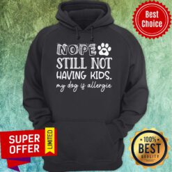 Premium Nope Still Not Having Kids My Dog Is Allergic Hoodie