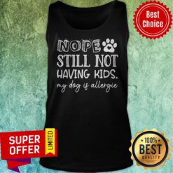 Premium Nope Still Not Having Kids My Dog Is Allergic Tank Top