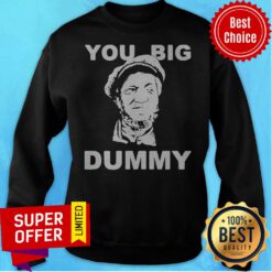 Premium You Big Dummy Sweatshirt