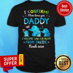 Elephant I Confirm Mom Loves You Daddy I Recently Saw Her Heart From Inside Shirt