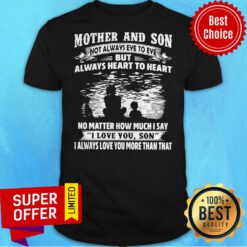 Mother And Son Not Always Eye To Eye But Always Heart To Heart Shirt