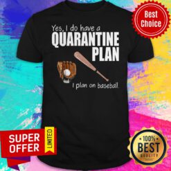 Nice Yes I Do Have A Quarantine Plan I Plan On Baseball Shirt
