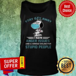 Snoopy Stay 6Ft Away I Have Anger Issues And A Serious Dislike For Stupid People Tank Top