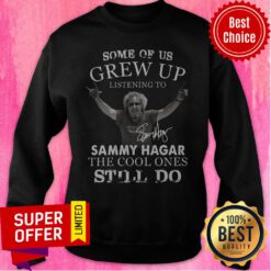 Some Of Us Grew Up Listening To Sammy Hagar The Cool Ones Still Do Sweatshirt