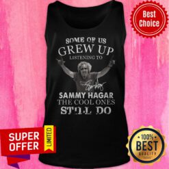 Some Of Us Grew Up Listening To Sammy Hagar The Cool Ones Still Do Tank Top