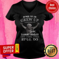 Some Of Us Grew Up Listening To Sammy Hagar The Cool Ones Still Do V-neck
