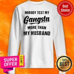 Nobody Test My Gangsta More Than My Husband Sweatshirt