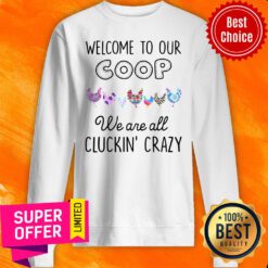 Top Welcome To Our Coop We Are All Cluckin’ Crazy Sweatshirt