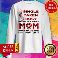 Single Taken Busy Being A Single Mom And Don't Have Time For Your Shit Sweatshirt