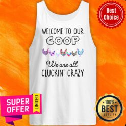 Top Welcome To Our Coop We Are All Cluckin’ Crazy Tank Top