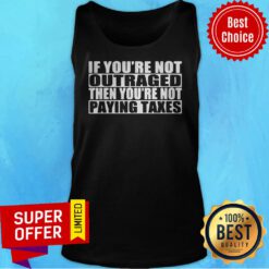 Premium If You’re Not Outraged Then You’re Not Paying Taxes Tank Top