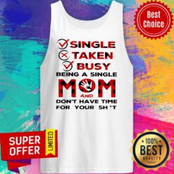 Single Taken Busy Being A Single Mom And Don't Have Time For Your Shit Tank Top
