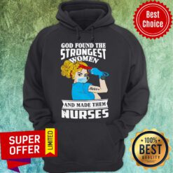 Top God Found The Strongest Women Nurse And Made Them Nurses Hoodie