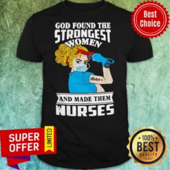 Top God Found The Strongest Women Nurse And Made Them Nurses Shirt