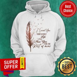 Top I Loved You Whole Life I'll Miss You For The Rest Of Mine Hoodie