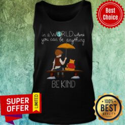 Top In A World Where You Can Be Anything Be Kind Winnie The Pooh Tank Top