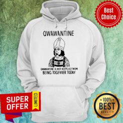 Top Qwawantine Is Wot Keeps Us Fwom Being Togevver Today Hoodie
