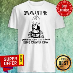 Top Qwawantine Is Wot Keeps Us Fwom Being Togevver Today Shirt