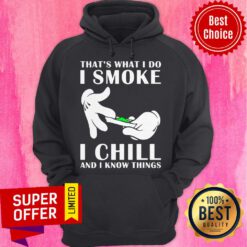 Top That’s What I Do I Smoke I Chill And I Know Things Hoodie