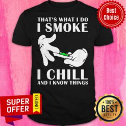 Top That’s What I Do I Smoke I Chill And I Know Things Shirt