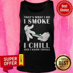 Top That’s What I Do I Smoke I Chill And I Know Things Tank Top