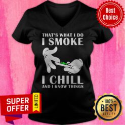 Top That’s What I Do I Smoke I Chill And I Know Things V-neck
