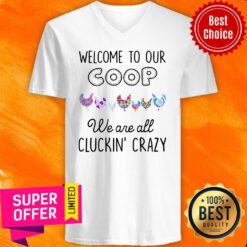 Top Welcome To Our Coop We Are All Cluckin’ Crazy V-neck