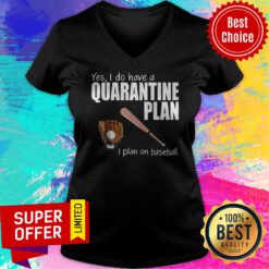 Nice Yes I Do Have A Quarantine Plan I Plan On Baseball V-neck