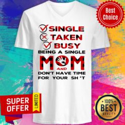 Single Taken Busy Being A Single Mom And Don't Have Time For Your Shit V-neck