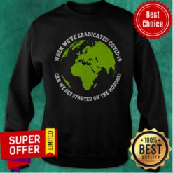When We’re Eradicated Covid 19 Can We Get Started On The Morons Sweatshirt