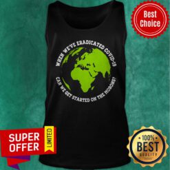When We’re Eradicated Covid 19 Can We Get Started On The Morons Tank Top