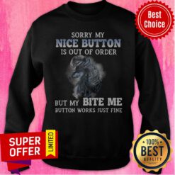 Wolf Sorry My Nice Button Is Out Of Order But My Bite Me Button Works Just Fine Sweatshirt