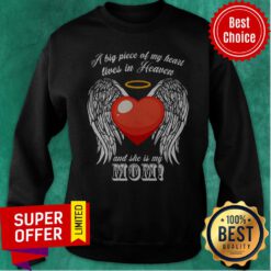 Awesome A Big Piece Of My Heart Lives In Heaven And She Is My Mom Sweatshirt