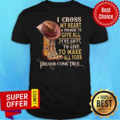Awesome I Cross My Heart Promise To Give All I’ve Got To Give To Make Shirt