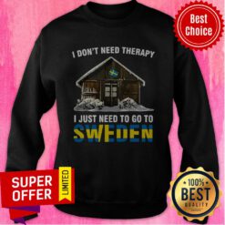 Awesome I Don’t Need Therapy I Just Need To Go To Sweden Sweatshirt