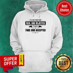 Awesome I’d Rather Be Real And Rejected Than Fake And Accepted Hoodie