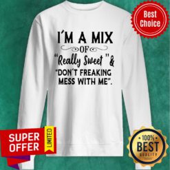 Awesome I’m A Mix Of Really Sweet And Don’t Freaking Mess With Me Sweatshirt