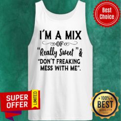 Awesome I’m A Mix Of Really Sweet And Don’t Freaking Mess With Me Tank Top