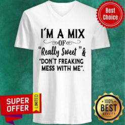 Awesome I’m A Mix Of Really Sweet And Don’t Freaking Mess With Me V-neck