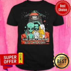 Awesome I’m Not Saying It Was Aliens But It Was Aliens Vintage Shirt