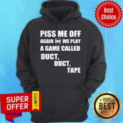 Awesome Piss Me Off Again And We Play A Game Called Duct Tape Hoodie