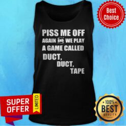 Awesome Piss Me Off Again And We Play A Game Called Duct Tape Tank Top